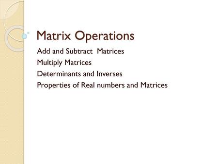 Matrix Operations Add and Subtract Matrices Multiply Matrices