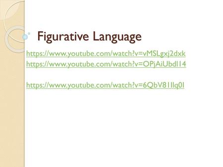 Figurative Language https://www.youtube.com/watch?v=vMSLgxj2dxk