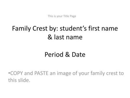 Family Crest by: student’s first name & last name Period & Date