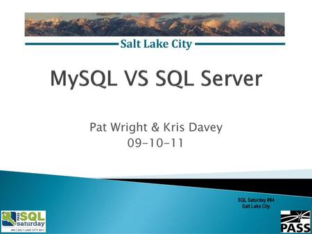 MySQL VS SQL Server Pat Wright & Kris Davey  SQL Saturday #94