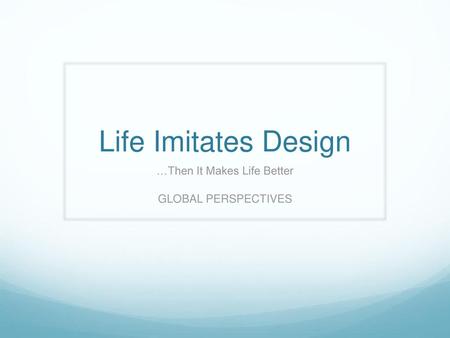 …Then It Makes Life Better GLOBAL PERSPECTIVES