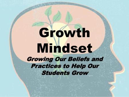 Growing Our Beliefs and Practices to Help Our Students Grow