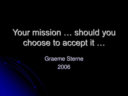 Your mission … should you choose to accept it …