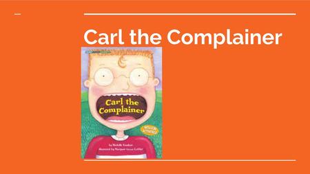 Carl the Complainer.