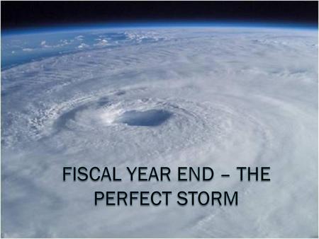 fiscal YEAR END – the perfect storm