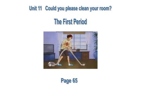 Unit 11 Could you please clean your room?