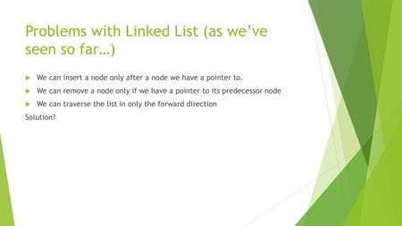 Problems with Linked List (as we’ve seen so far…)