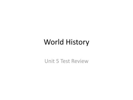 World History Unit 5 Test Review.