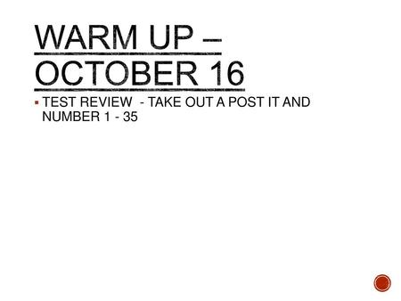 WARM UP – OCTOBER 16 TEST REVIEW - TAKE OUT A POST IT AND NUMBER 1 - 35.