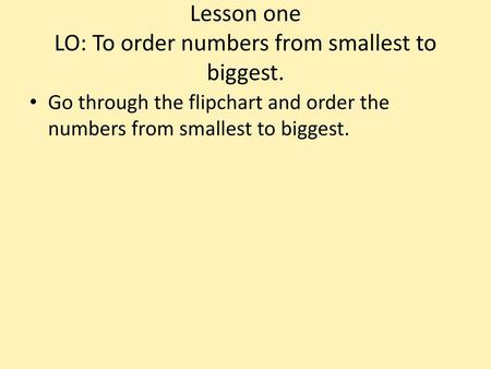 Lesson one LO: To order numbers from smallest to biggest.