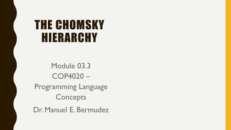 The chomsky hierarchy Module 03.3 COP4020 – Programming Language Concepts Dr. Manuel E. Bermudez.