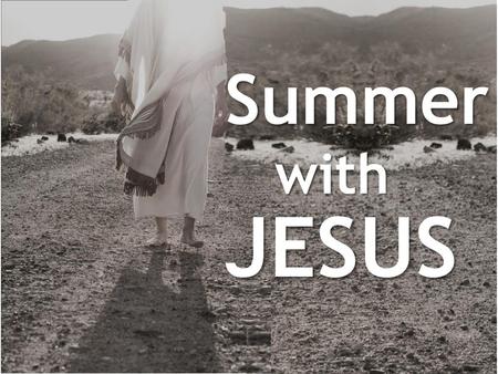 Summer with JESUS.