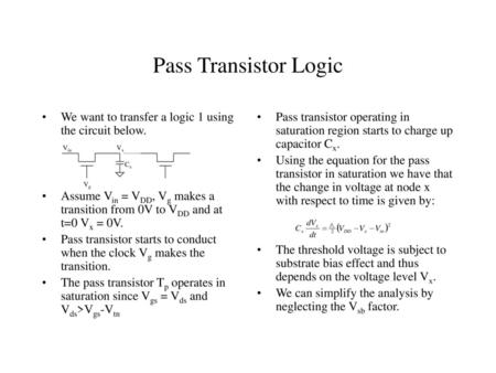 Pass Transistor Logic We want to transfer a logic 1 using the circuit below. Assume Vin = VDD, Vg makes a transition from 0V to VDD and at t=0 Vx = 0V.