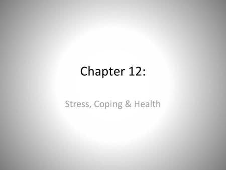 Chapter 12: Stress, Coping & Health.