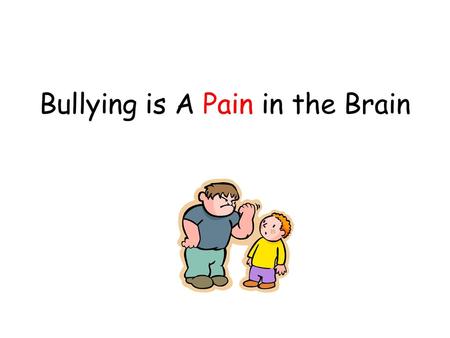 Bullying is A Pain in the Brain