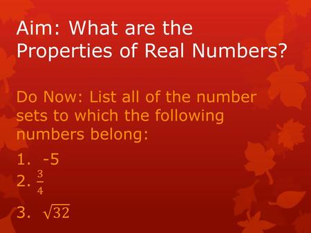 Aim: What are the Properties of Real Numbers?