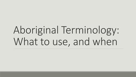 Aboriginal Terminology: What to use, and when