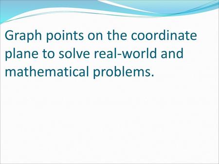 Objective: I can graph points on a coordinate plane using real-world situations.