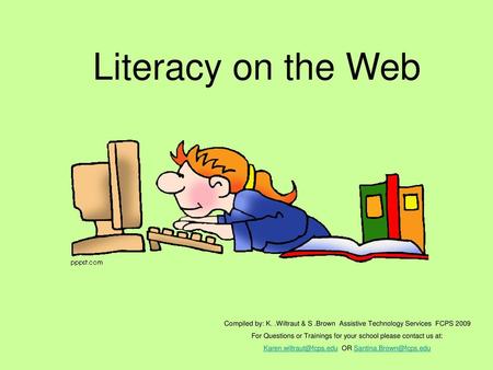 Literacy on the Web Compiled by: K. .Wiltraut & S .Brown Assistive Technology Services FCPS 2009 For Questions or Trainings for your school please contact.