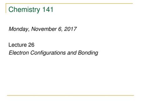 Chemistry 141 Monday, November 6, 2017 Lecture 26