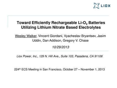 Toward Efficiently Rechargeable Li-O2 Batteries Utilizing Lithium Nitrate Based Electrolytes Wesley Walker, Vincent Giordani, Vyacheslav Bryantsev, Jasim.