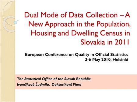 Dual Mode of Data Collection – A New Approach in the Population, Housing and Dwelling Census in Slovakia in 2011 European Conference on Quality in Official.