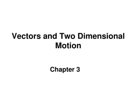 Vectors and Two Dimensional Motion