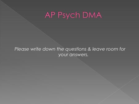 Please write down the questions & leave room for your answers.