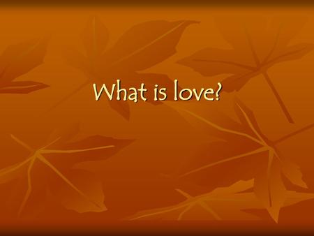 What is love?.