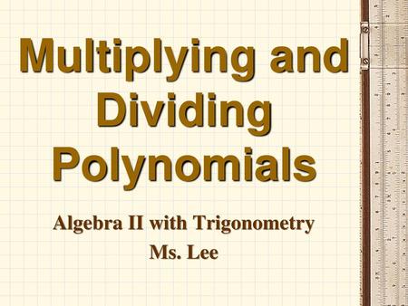 Multiplying and Dividing Polynomials