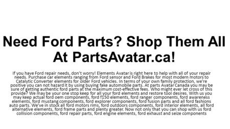 Need Ford Parts? Shop Them All At PartsAvatar.ca! If you have Ford repair needs, don’t worry! Elements Avatar is right here to help with all of your repair.