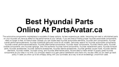 Best Hyundai Parts Online At PartsAvatar.ca The automotive components marketplace is complete of cheap options. As less expensive as viable, becoming non-real.