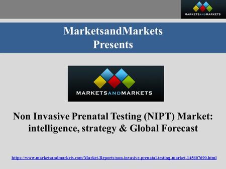 MarketsandMarkets Presents Non Invasive Prenatal Testing (NIPT) Market: intelligence, strategy & Global Forecast https://www.marketsandmarkets.com/Market-Reports/non-invasive-prenatal-testing-market html.