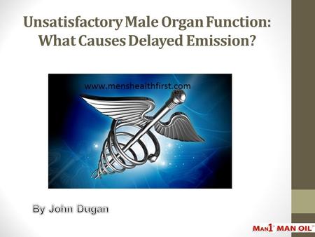 Unsatisfactory Male Organ Function: What Causes Delayed Emission?