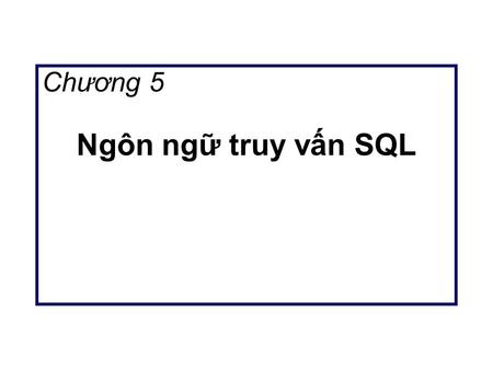 Ngôn ngữ truy vấn SQL Chương 5. Nội dung trình bày  Giới thiệu  Định nghĩa dữ liệu  Cập nhật dữ liệu  Truy vấn dữ liệu.