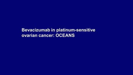 Bevacizumab in platinum-sensitive ovarian cancer: OCEANS.