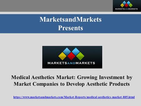 MarketsandMarkets Presents Medical Aesthetics Market: Growing Investment by Market Companies to Develop Aesthetic Products https://www.marketsandmarkets.com/Market-Reports/medical-aesthetics-market-885.html.