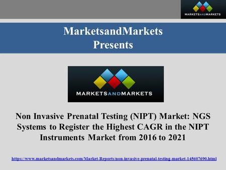 MarketsandMarkets Presents Non Invasive Prenatal Testing (NIPT) Market: NGS Systems to Register the Highest CAGR in the NIPT Instruments Market from 2016.