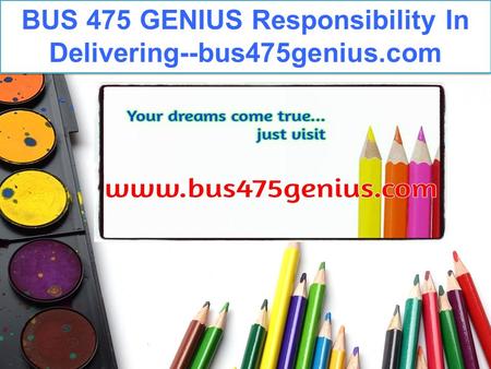 BUS 475 GENIUS Responsibility In Delivering--bus475genius.com.