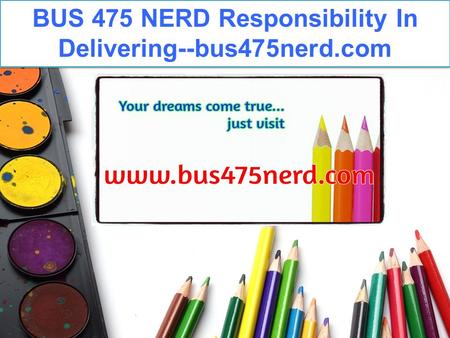 BUS 475 NERD Responsibility In Delivering--bus475nerd.com.