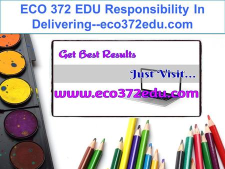 ECO 372 EDU Responsibility In Delivering--eco372edu.com.