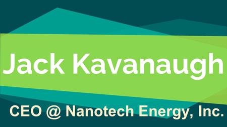 Jack Kavanaugh Nanotech Energy, Inc.. About Jack Kavanaugh Jack KavanaughJack Kavanaugh has served as CEO and Chairman at a number of technology-driven.