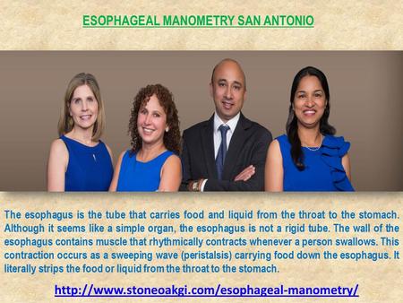 ESOPHAGEAL MANOMETRY SAN ANTONIO The esophagus is the tube that carries food and liquid from the throat to the stomach. Although it seems like a simple.