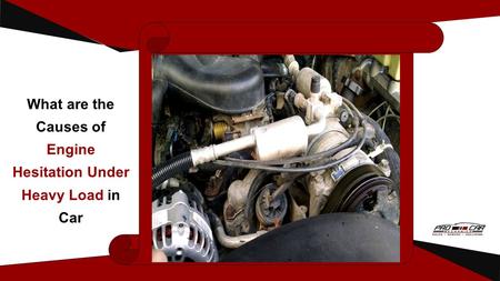 What are the Causes of Engine Hesitation Under Heavy Load in Car.