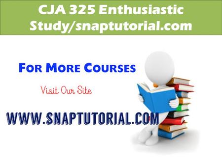 CJA 325 Enthusiastic Study/snaptutorial.com