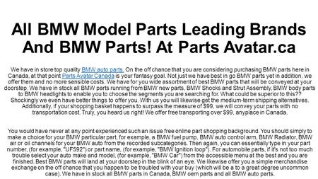 All BMW Model Parts Leading Brands And BMW Parts! At Parts Avatar.ca We have in store top quality BMW auto parts.