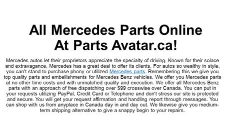 All Mercedes Parts Online At Parts Avatar.ca! Mercedes autos let their proprietors appreciate the specialty of driving. Known for their solace and extravagance,