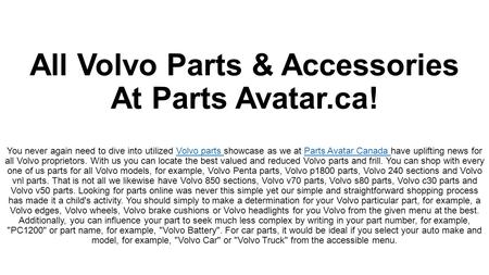 All Volvo Parts & Accessories At Parts Avatar.ca! You never again need to dive into utilized Volvo parts showcase as we at Parts Avatar Canada have uplifting.