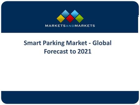 Smart Parking Market - Global Forecast to 2021.