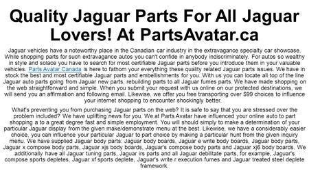 Quality Jaguar Parts For All Jaguar Lovers! At PartsAvatar.ca Jaguar vehicles have a noteworthy place in the Canadian car industry in the extravagance.